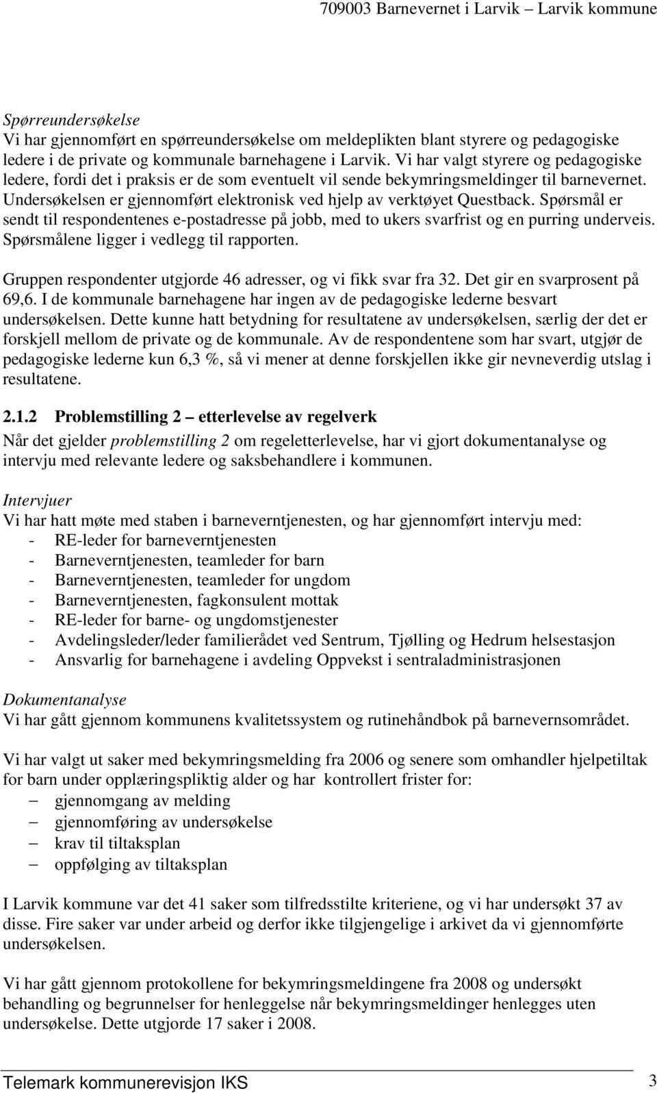 Undersøkelsen er gjennomført elektronisk ved hjelp av verktøyet Questback. Spørsmål er sendt til respondentenes e-postadresse på jobb, med to ukers svarfrist og en purring underveis.