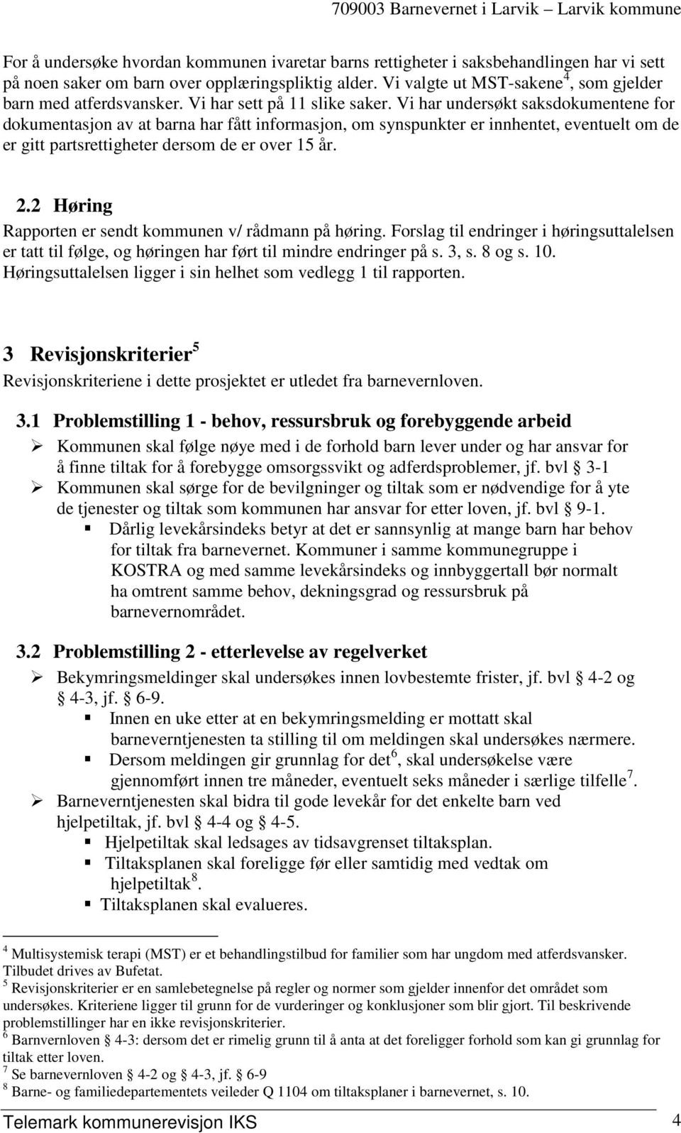 Vi har undersøkt saksdokumentene for dokumentasjon av at barna har fått informasjon, om synspunkter er innhentet, eventuelt om de er gitt partsrettigheter dersom de er over 15 år. 2.