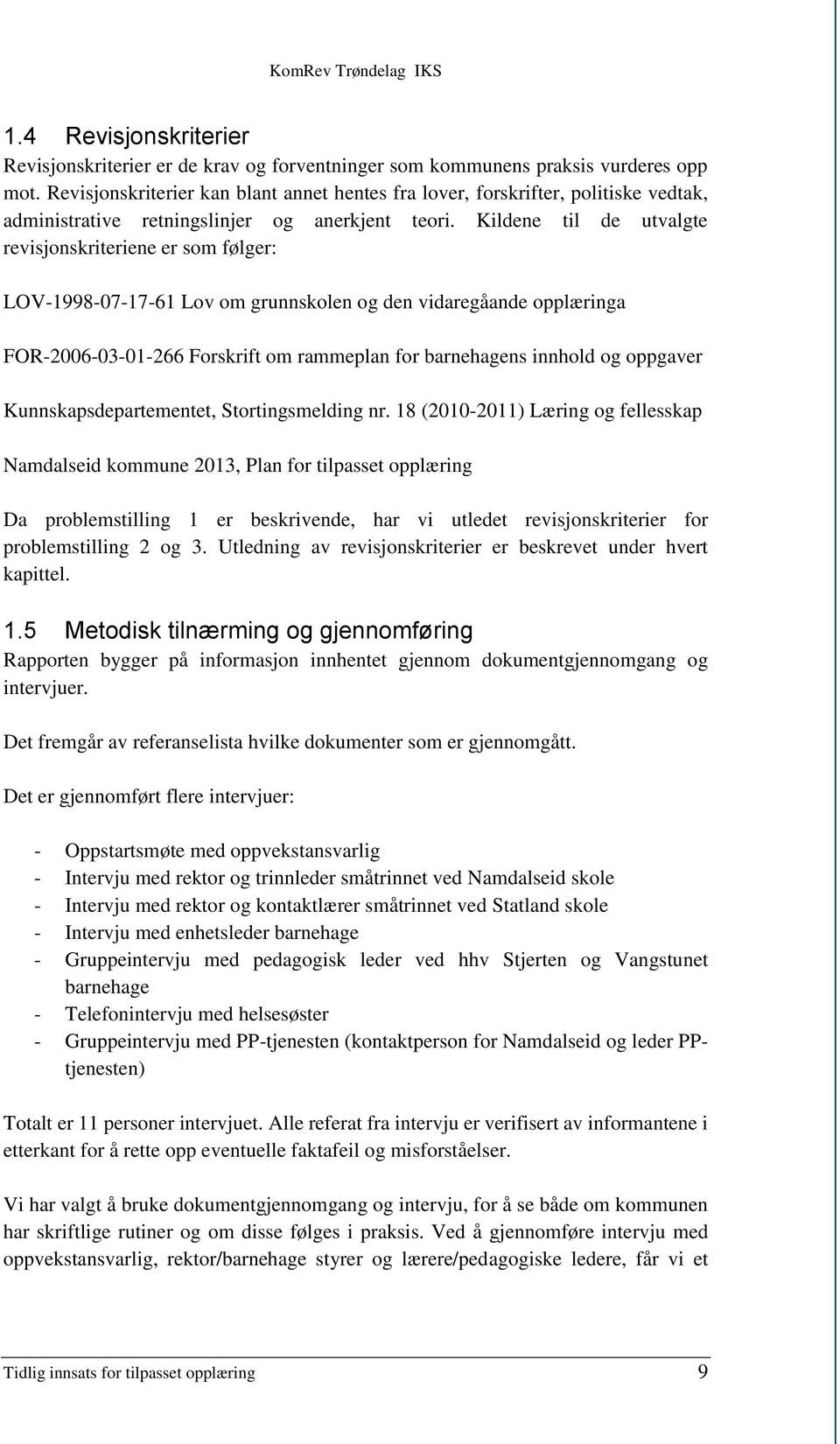 Kildene til de utvalgte revisjonskriteriene er som følger: LOV-1998-07-17-61 Lov om grunnskolen og den vidaregåande opplæringa FOR-2006-03-01-266 Forskrift om rammeplan for barnehagens innhold og