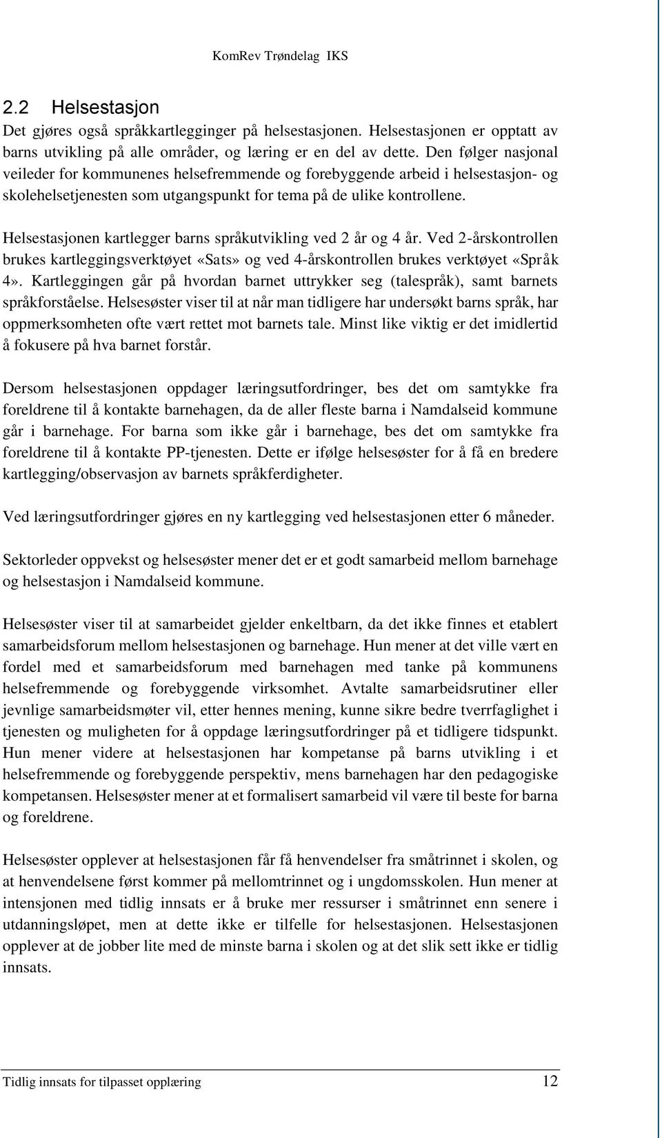 Helsestasjonen kartlegger barns språkutvikling ved 2 år og 4 år. Ved 2-årskontrollen brukes kartleggingsverktøyet «Sats» og ved 4-årskontrollen brukes verktøyet «Språk 4».