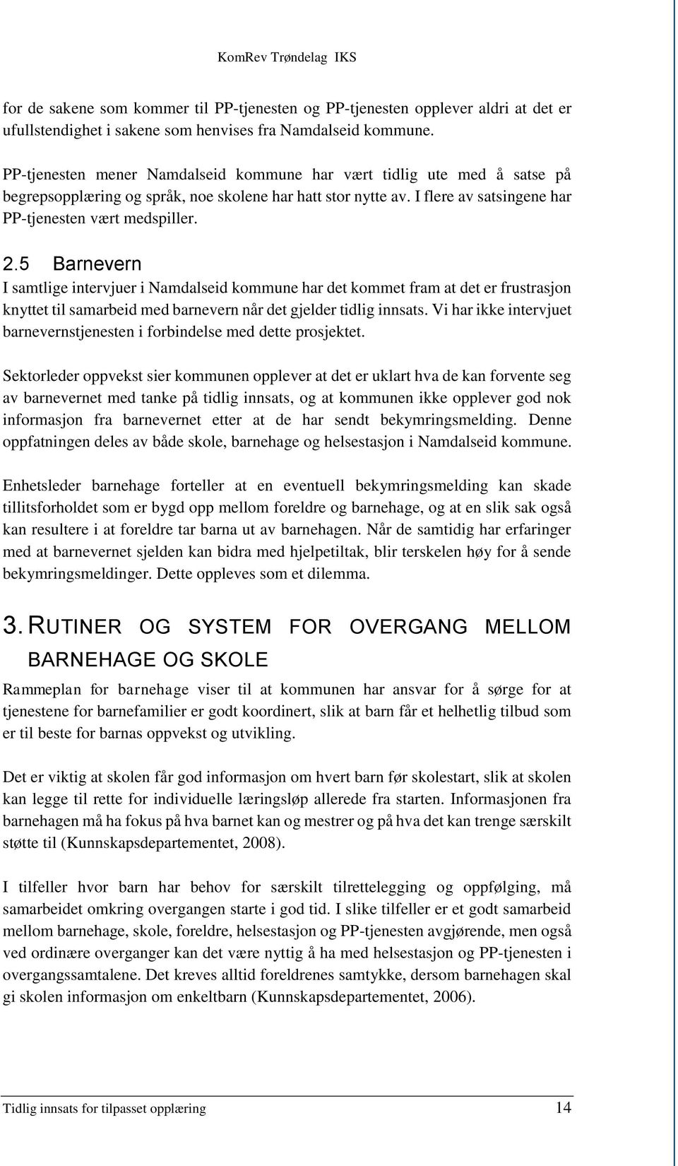 5 Barnevern I samtlige intervjuer i Namdalseid kommune har det kommet fram at det er frustrasjon knyttet til samarbeid med barnevern når det gjelder tidlig innsats.