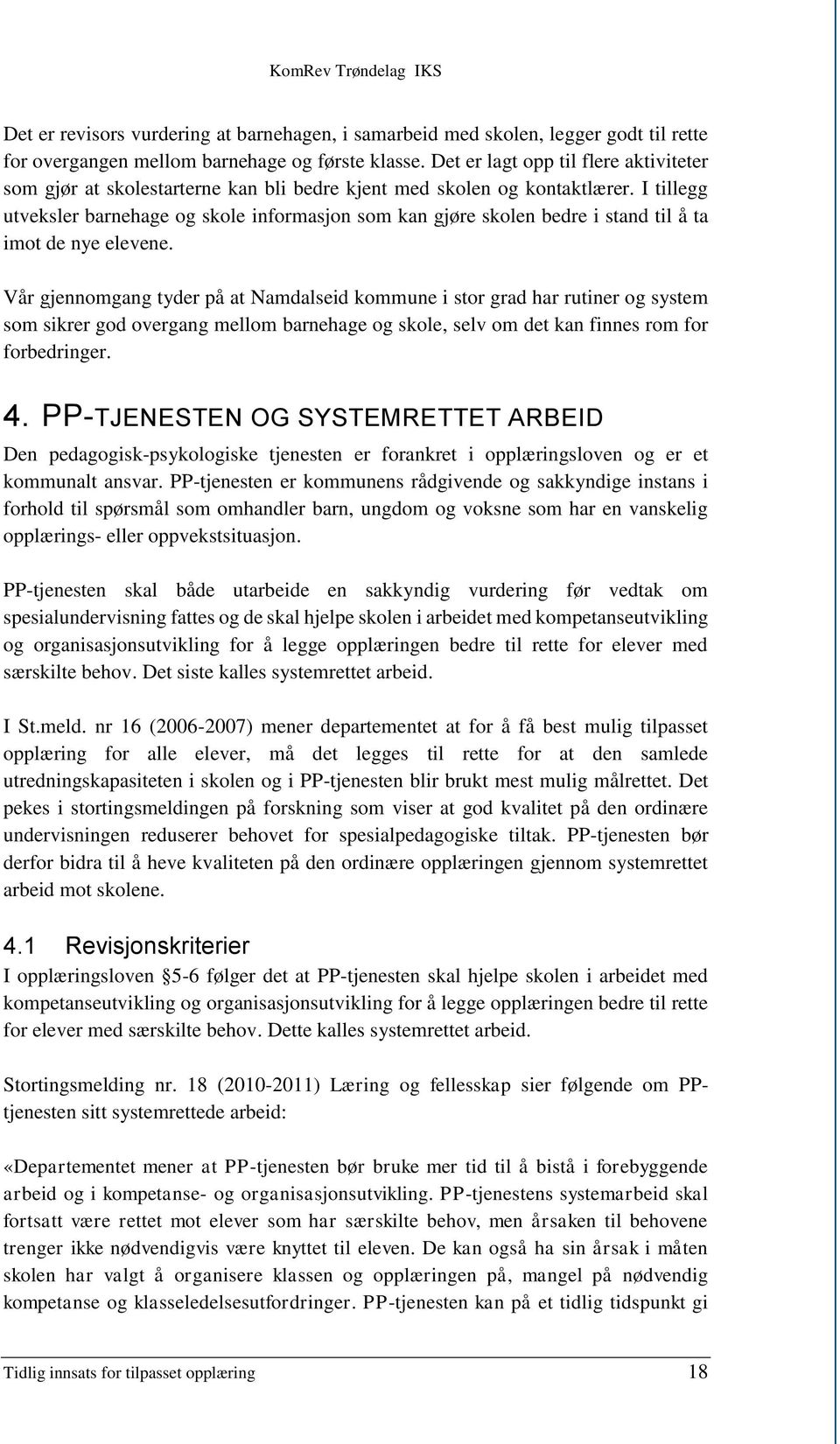 I tillegg utveksler barnehage og skole informasjon som kan gjøre skolen bedre i stand til å ta imot de nye elevene.