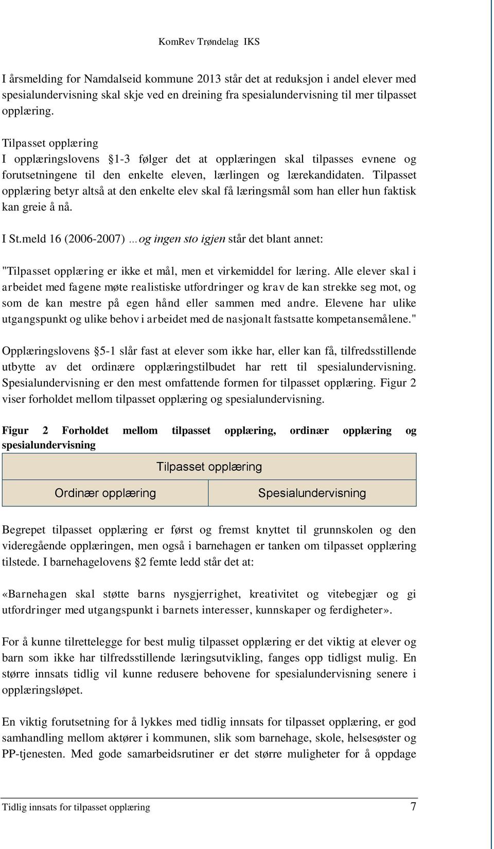 Tilpasset opplæring betyr altså at den enkelte elev skal få læringsmål som han eller hun faktisk kan greie å nå. I St.