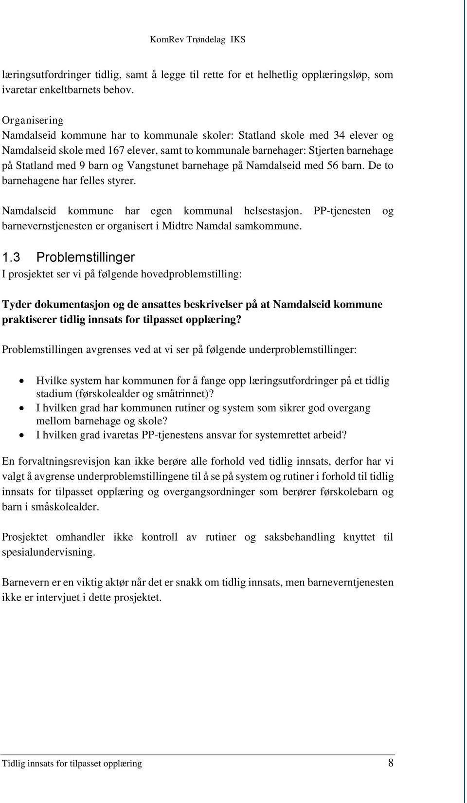 Vangstunet barnehage på Namdalseid med 56 barn. De to barnehagene har felles styrer. Namdalseid kommune har egen kommunal helsestasjon.