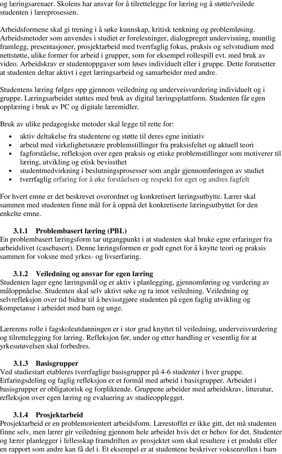 former for arbeid i grupper, som for eksempel rollespill evt. med bruk av video. Arbeidskrav er studentoppgaver som løses individuelt eller i gruppe.