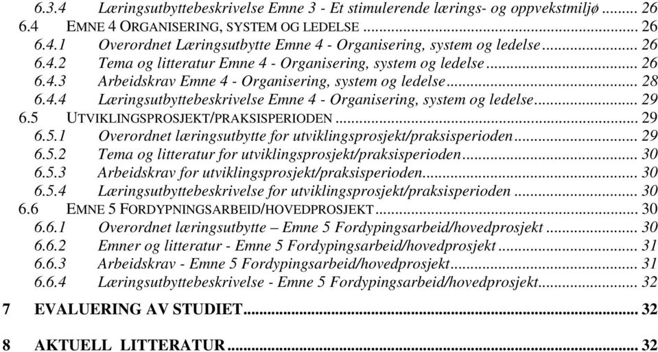 .. 29 6.5 UTVIKLINGSPROSJEKT/PRAKSISPERIODEN... 29 6.5.1 Overordnet læringsutbytte for utviklingsprosjekt/praksisperioden... 29 6.5.2 Tema og litteratur for utviklingsprosjekt/praksisperioden... 30 6.