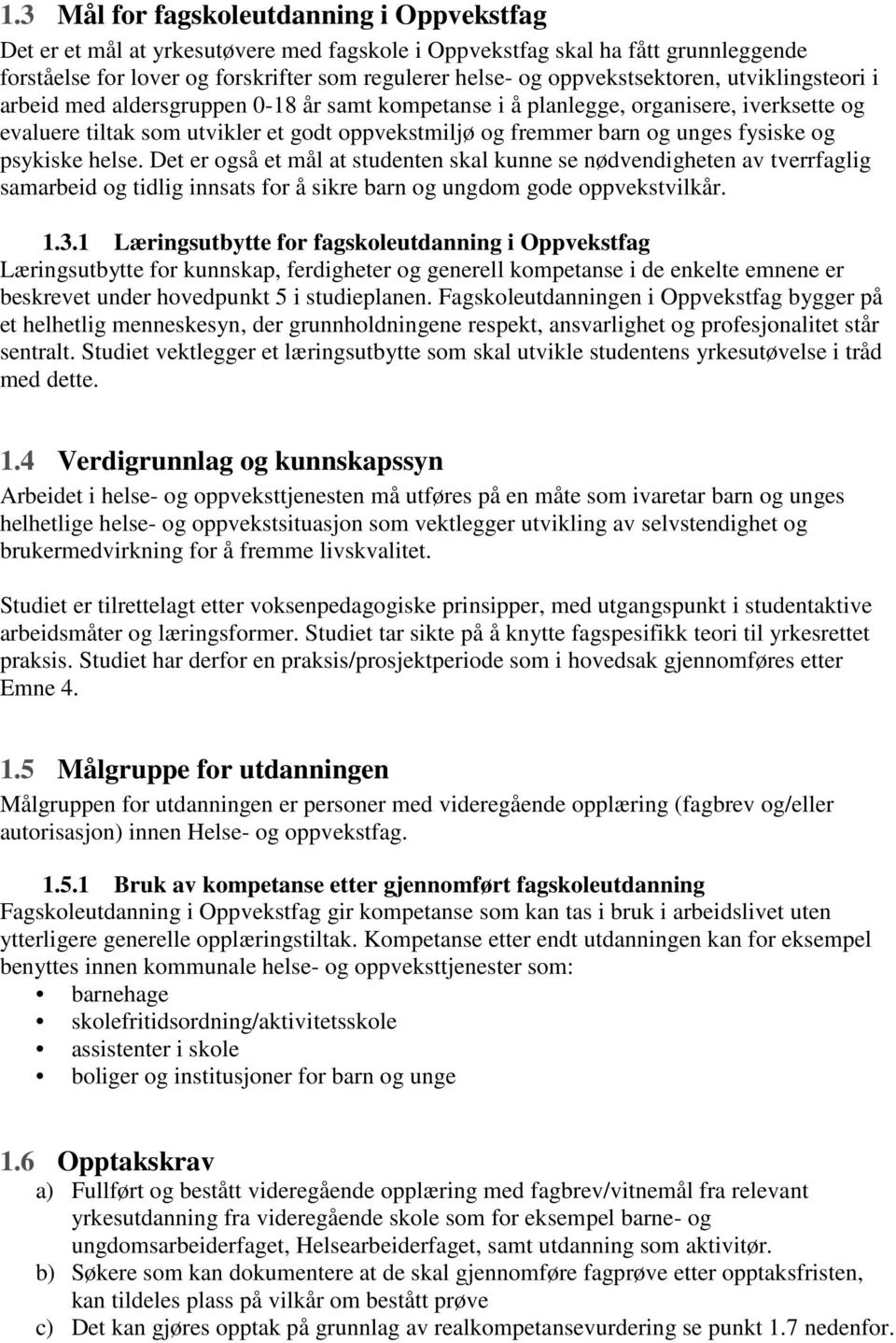 unges fysiske og psykiske helse. Det er også et mål at studenten skal kunne se nødvendigheten av tverrfaglig samarbeid og tidlig innsats for å sikre barn og ungdom gode oppvekstvilkår. 1.3.