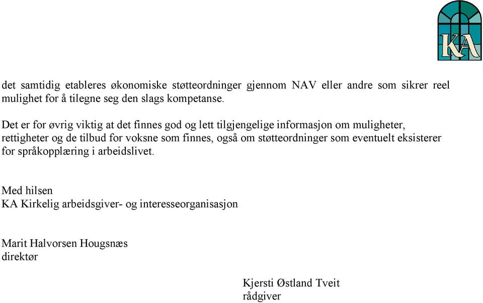 Det er for øvrig viktig at det finnes god og lett tilgjengelige informasjon om muligheter, rettigheter og de tilbud for