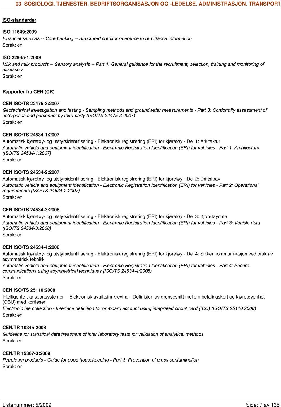 Part 1: General guidance for the recruitment, selection, training and monitoring of assessors Rapporter fra CEN (CR) CEN ISO/TS 22475-3:2007 Geotechnical investigation and testing - Sampling methods