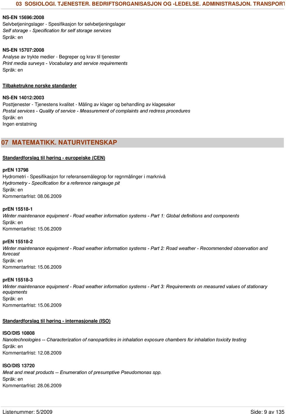 krav til tjenester Print media surveys - Vocabulary and service requirements Tilbaketrukne norske standarder NS-EN 14012:2003 Posttjenester - Tjenestens kvalitet - Måling av klager og behandling av