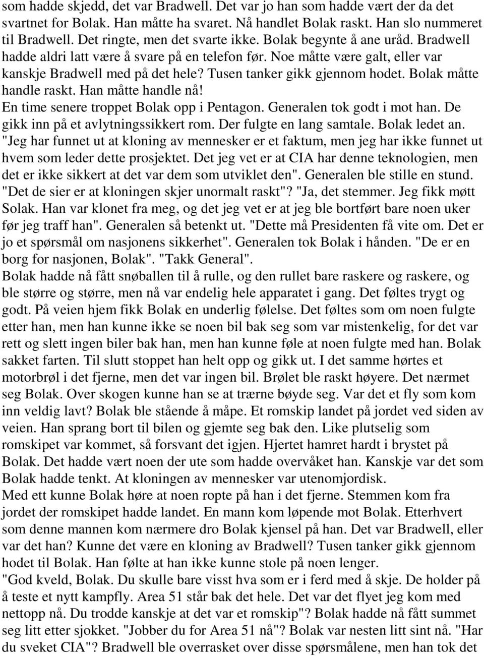 Tusen tanker gikk gjennom hodet. Bolak måtte handle raskt. Han måtte handle nå! En time senere troppet Bolak opp i Pentagon. Generalen tok godt i mot han. De gikk inn på et avlytningssikkert rom.