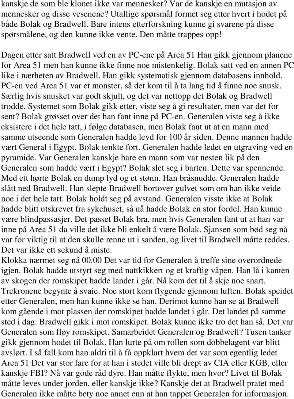 Dagen etter satt Bradwell ved en av PC-ene på Area 51 Han gikk gjennom planene for Area 51 men han kunne ikke finne noe mistenkelig. Bolak satt ved en annen PC like i nærheten av Bradwell.