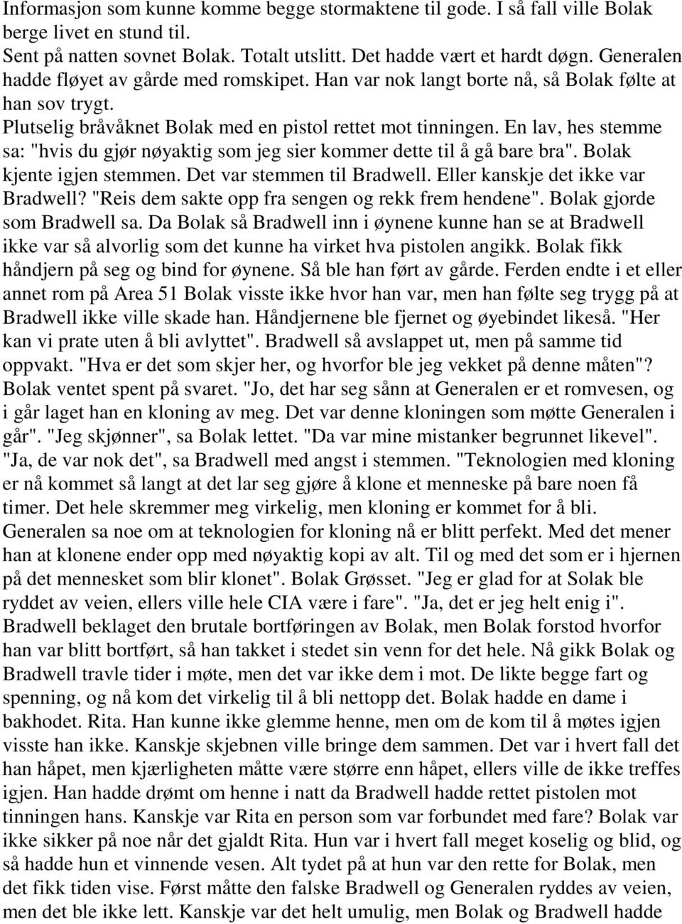 En lav, hes stemme sa: "hvis du gjør nøyaktig som jeg sier kommer dette til å gå bare bra". Bolak kjente igjen stemmen. Det var stemmen til Bradwell. Eller kanskje det ikke var Bradwell?