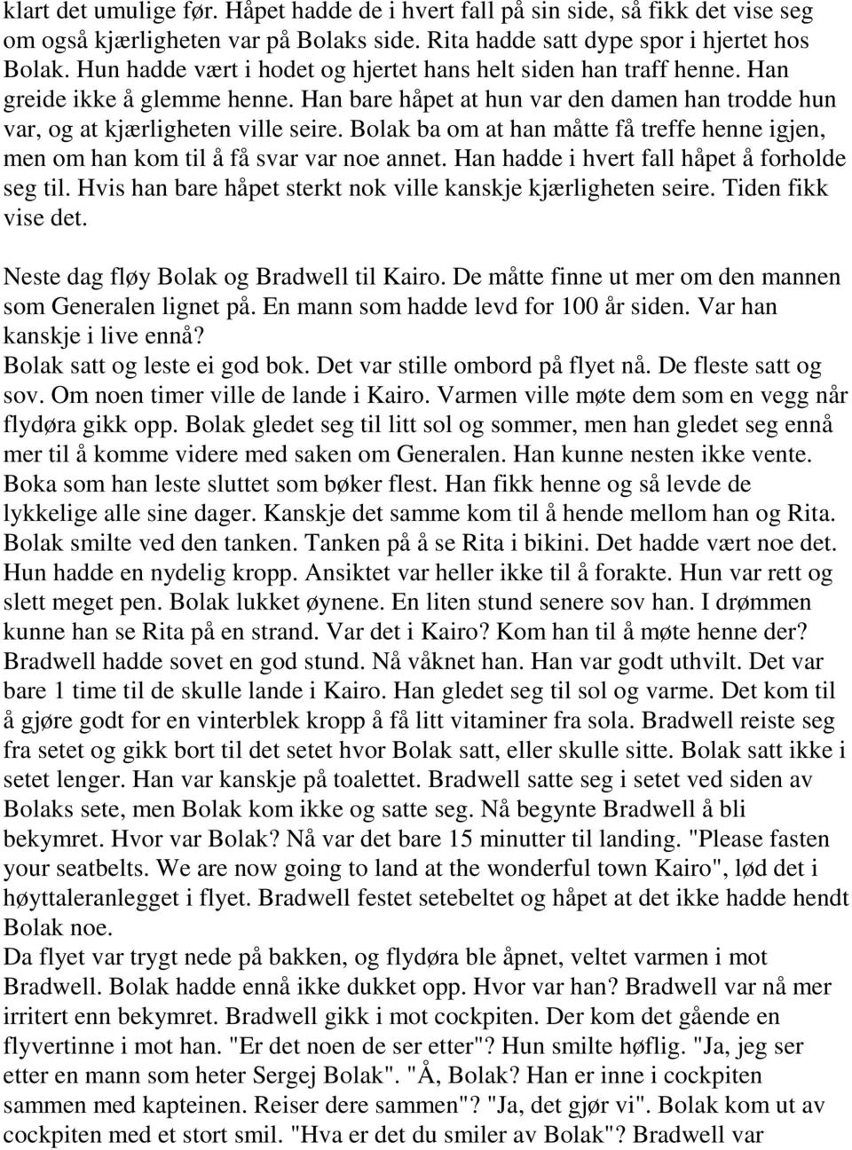 Bolak ba om at han måtte få treffe henne igjen, men om han kom til å få svar var noe annet. Han hadde i hvert fall håpet å forholde seg til.