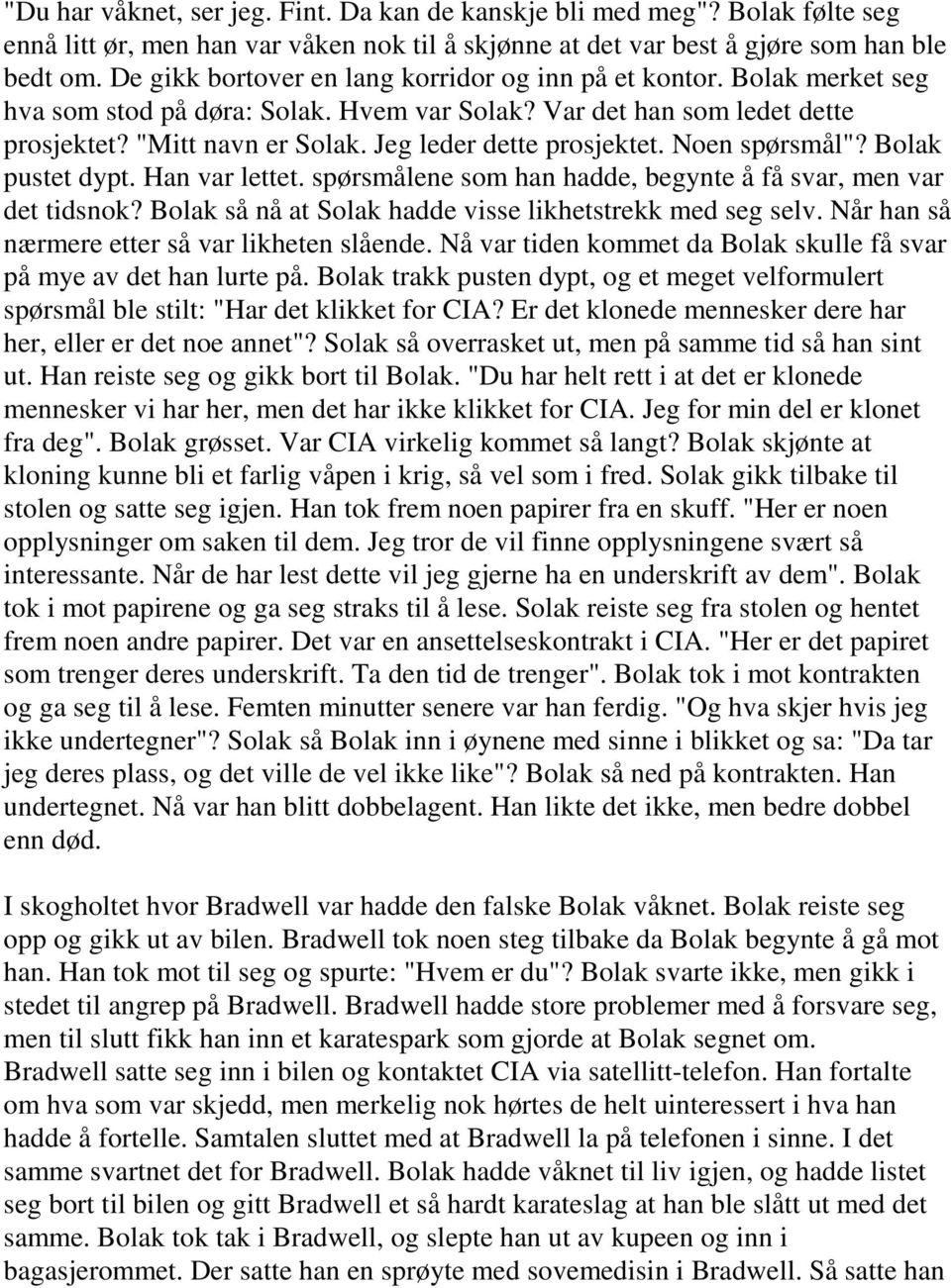 Jeg leder dette prosjektet. Noen spørsmål"? Bolak pustet dypt. Han var lettet. spørsmålene som han hadde, begynte å få svar, men var det tidsnok?