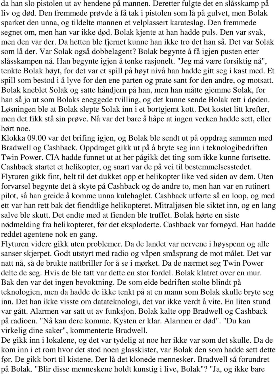 Bolak kjente at han hadde puls. Den var svak, men den var der. Da hetten ble fjernet kunne han ikke tro det han så. Det var Solak som lå der. Var Solak også dobbelagent?