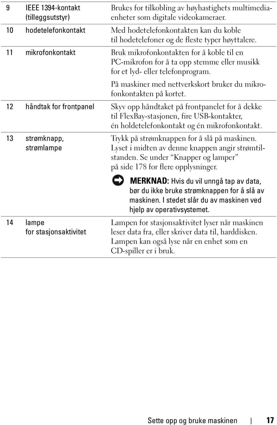 11 mikrofonkontakt Bruk mikrofonkontakten for å koble til en PC-mikrofon for å ta opp stemme eller musikk for et lyd- eller telefonprogram.