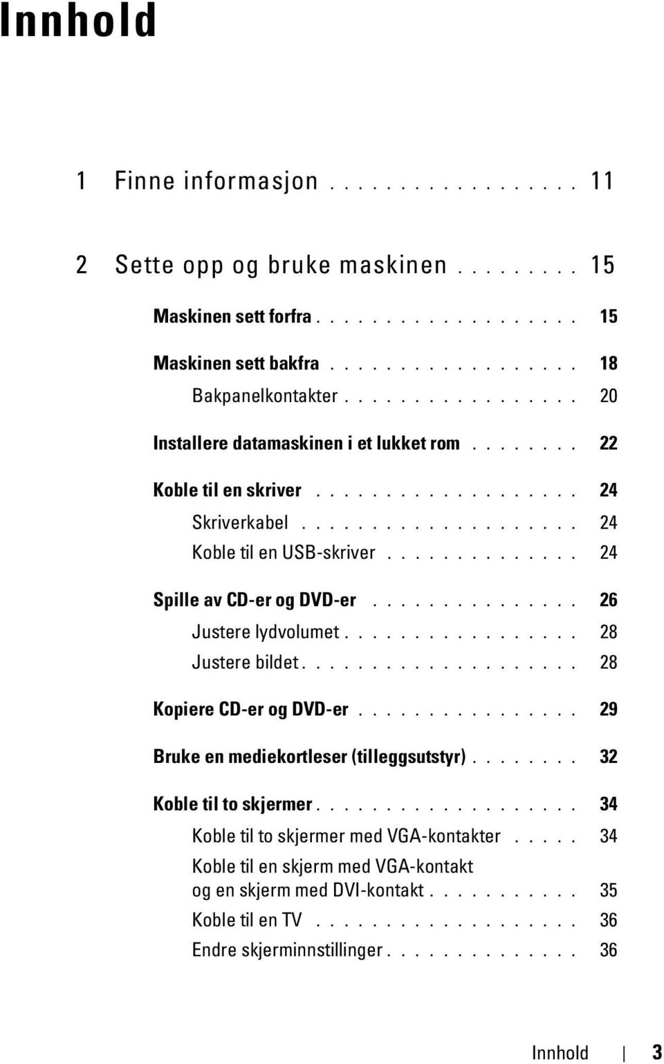 ............. 24 Spille av CD-er og DVD-er............... 26 Justere lydvolumet................. 28 Justere bildet.................... 28 Kopiere CD-er og DVD-er.