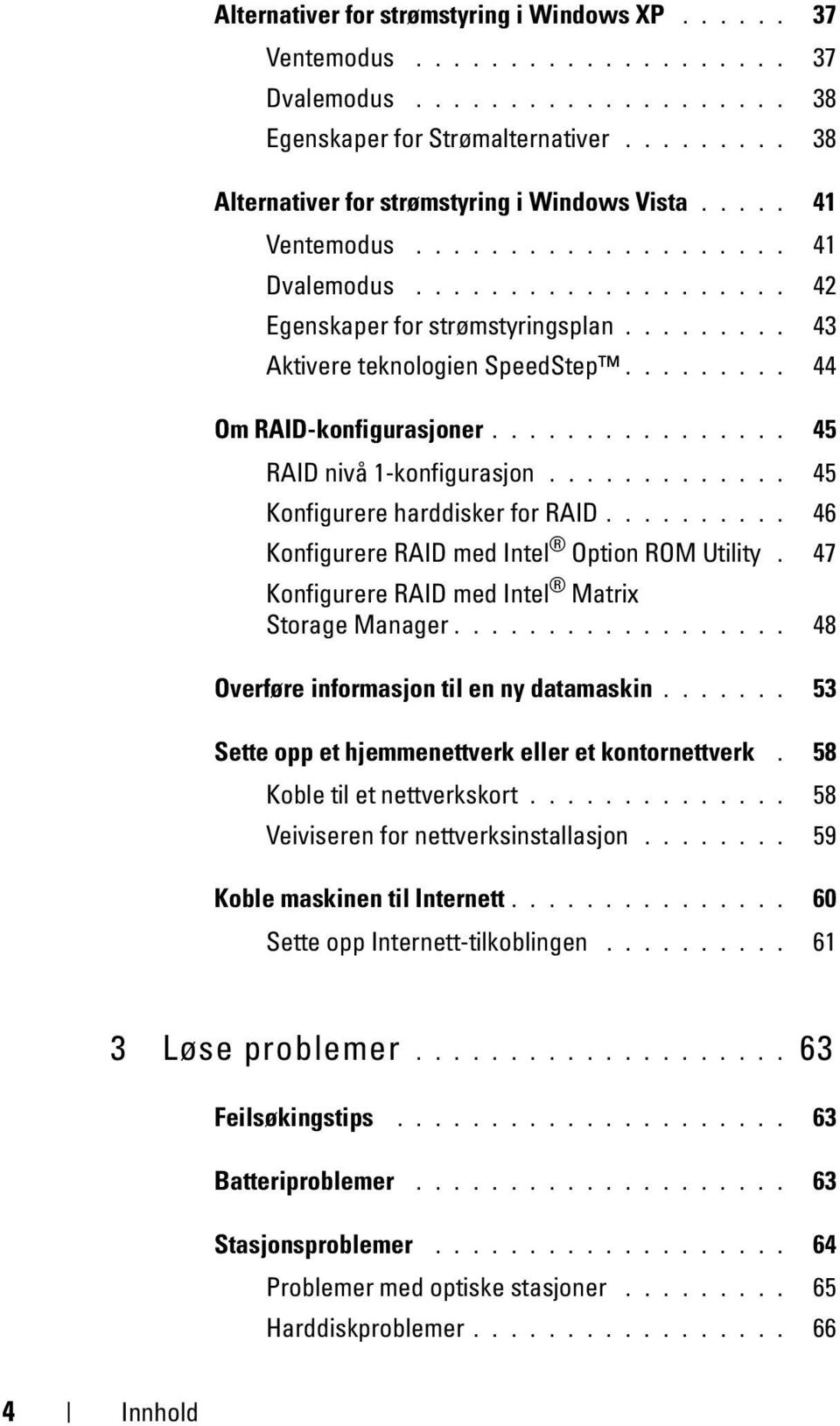 ........ 43 Aktivere teknologien SpeedStep......... 44 Om RAID-konfigurasjoner................ 45 RAID nivå 1-konfigurasjon............. 45 Konfigurere harddisker for RAID.