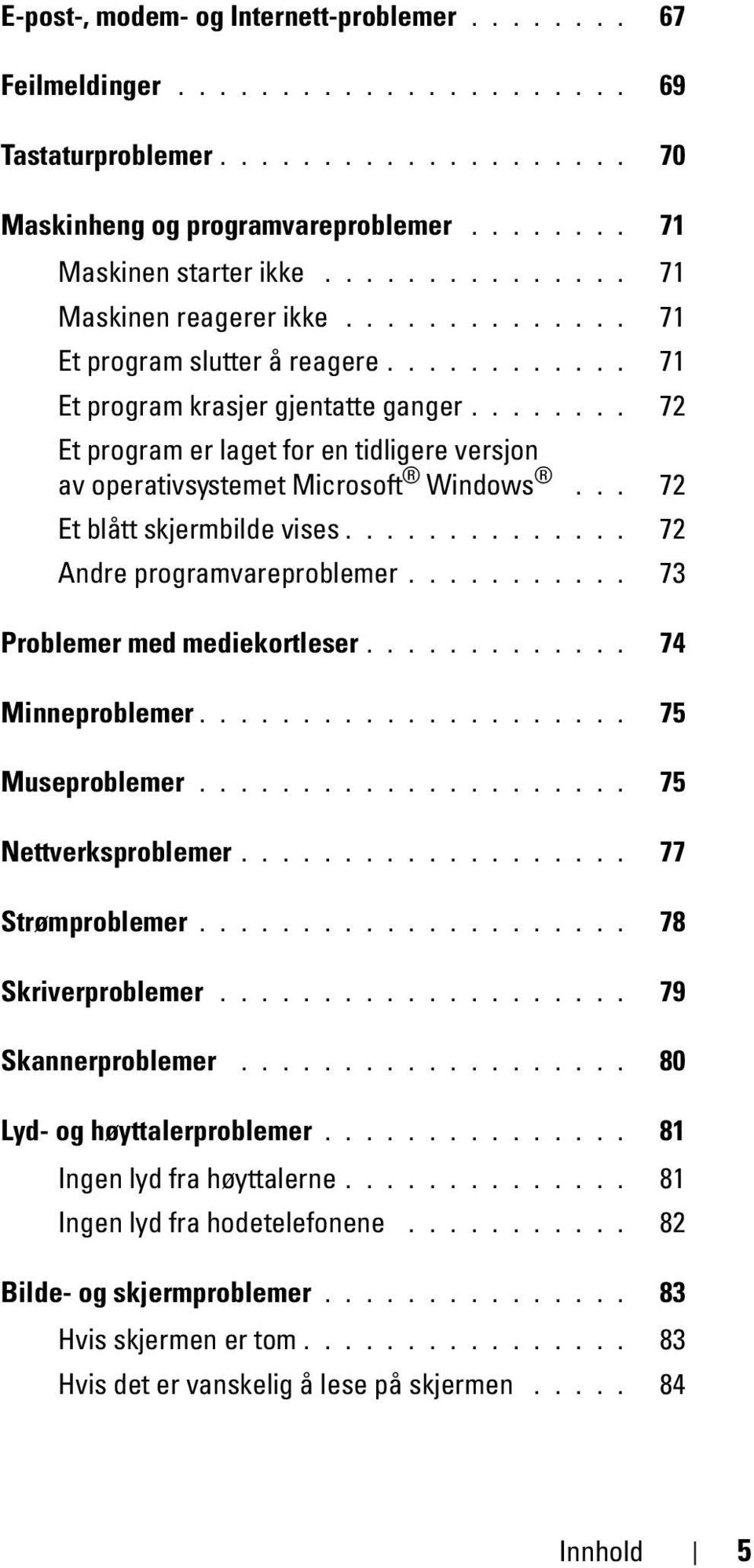 ....... 72 Et program er laget for en tidligere versjon av operativsystemet Microsoft Windows... 72 Et blått skjermbilde vises.............. 72 Andre programvareproblemer.