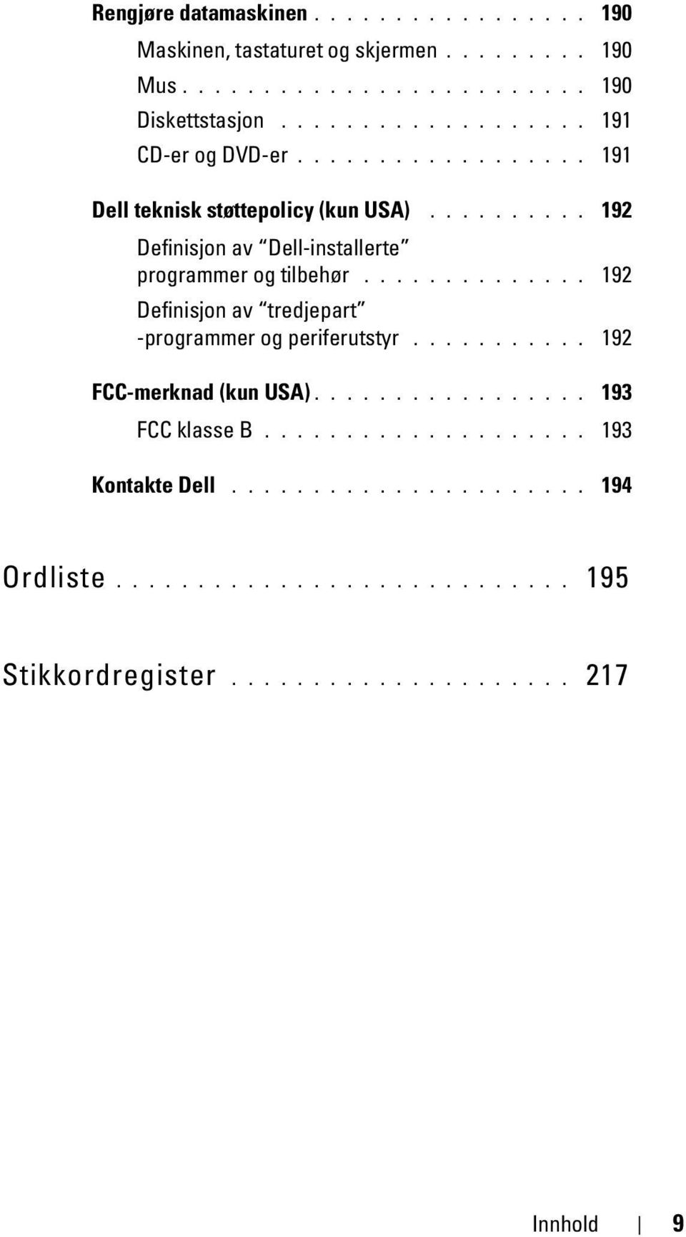 ......... 192 Definisjon av Dell-installerte programmer og tilbehør.............. 192 Definisjon av tredjepart -programmer og periferutstyr.