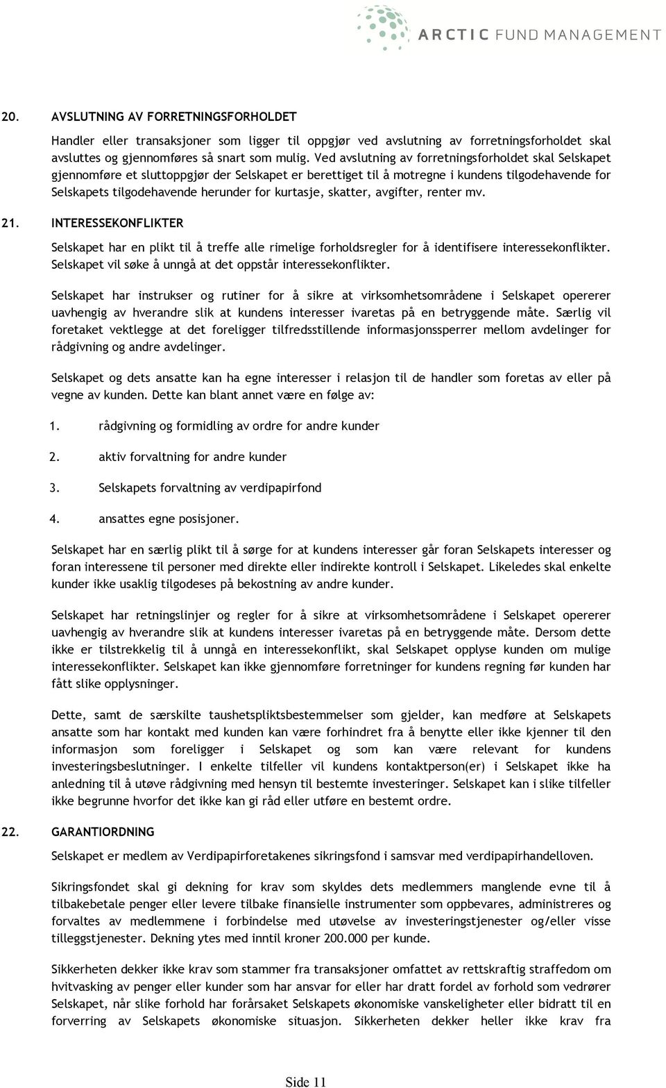 kurtasje, skatter, avgifter, renter mv. 21. INTERESSEKONFLIKTER Selskapet har en plikt til å treffe alle rimelige forholdsregler for å identifisere interessekonflikter.