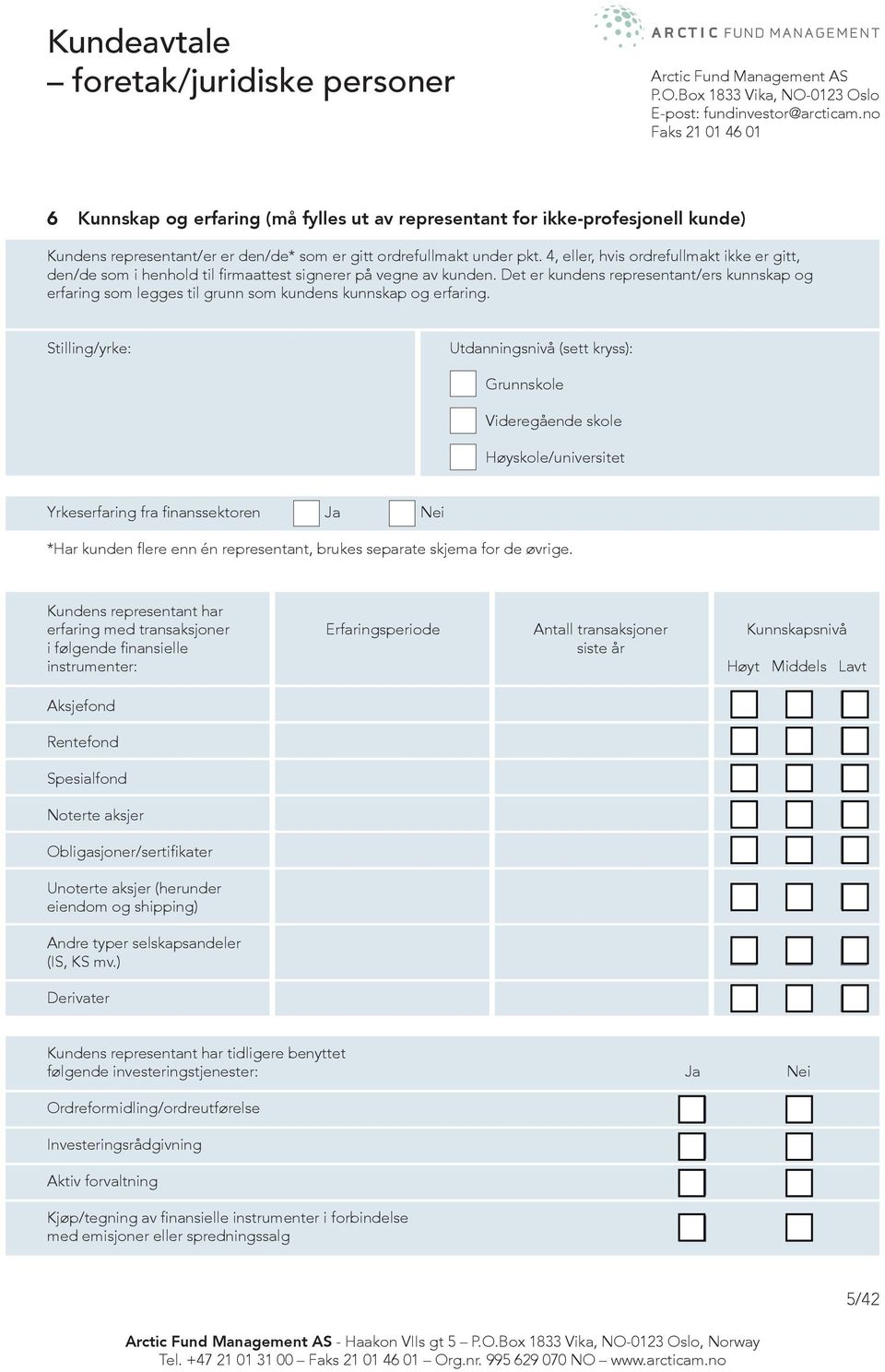 4, eller, hvis ordrefullmakt ikke er gitt, den/de som i henhold til firmaattest signerer på vegne av kunden.