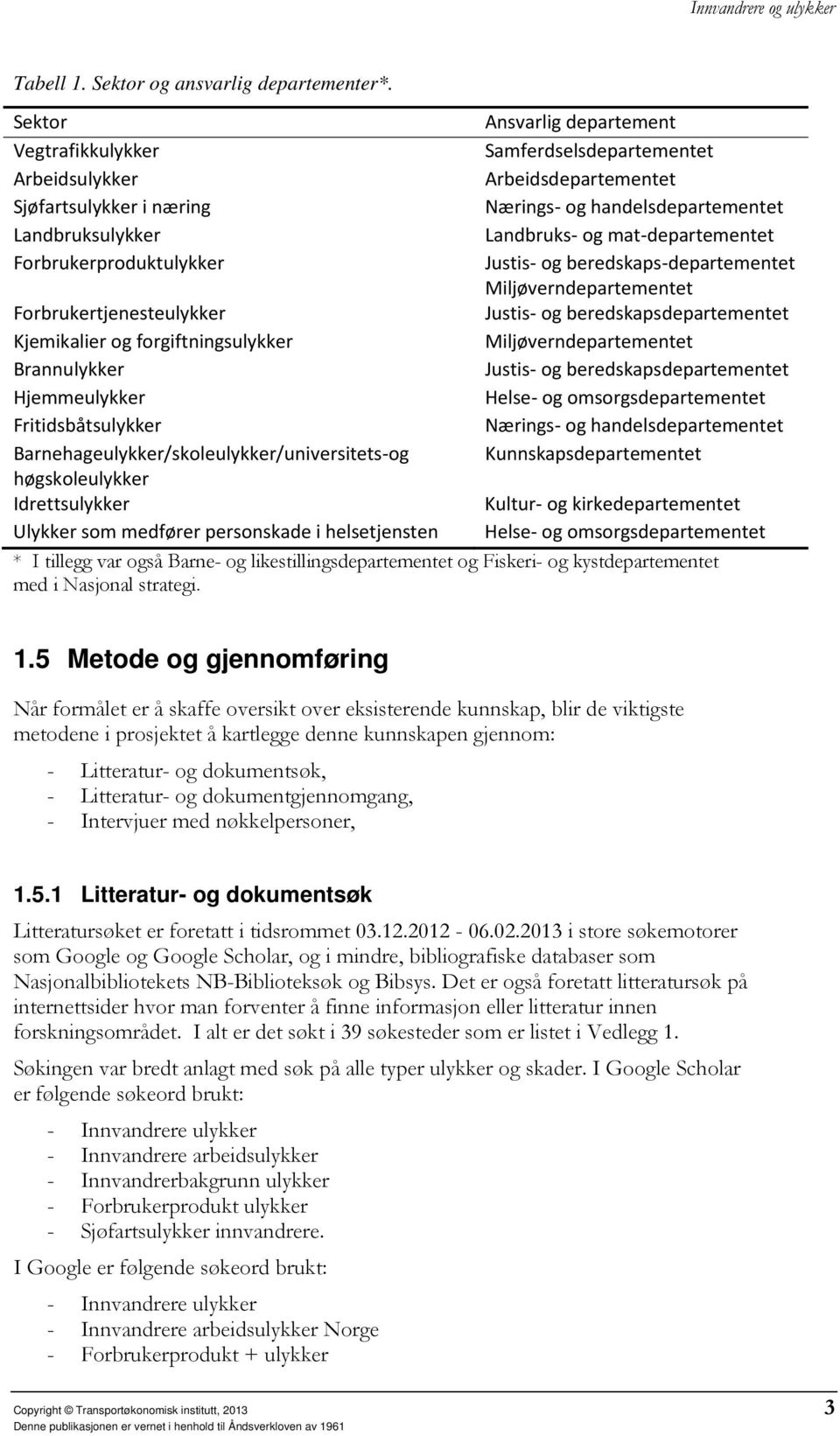 Fritidsbåtsulykker Barnehageulykker/skoleulykker/universitets-og høgskoleulykker Idrettsulykker Ulykker som medfører personskade i helsetjensten Ansvarlig departement Samferdselsdepartementet