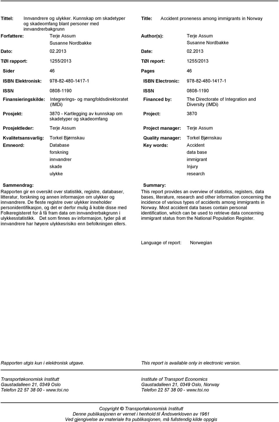 978-82-480-1417-1 ISSN Finansieringskilde: Prosjekt: 0808-1190 Integrerings- og mangfoldsdirektoratet (IMDi) 3870 - Kartlegging av kunnskap om skadetyper og skadeomfang ISSN 0808-1190 Financed by: