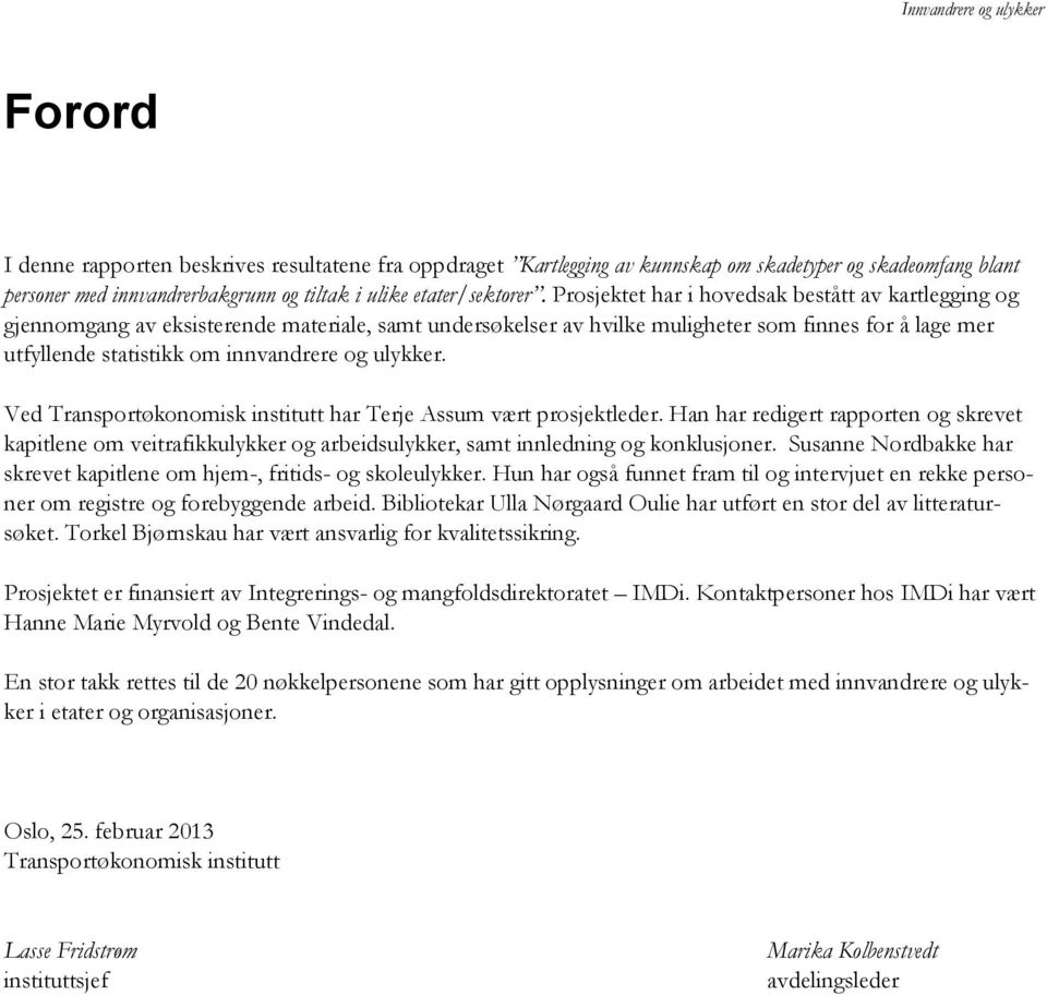 ulykker. Ved Transportøkonomisk institutt har Terje Assum vært prosjektleder. Han har redigert rapporten og skrevet kapitlene om veitrafikkulykker og arbeidsulykker, samt innledning og konklusjoner.