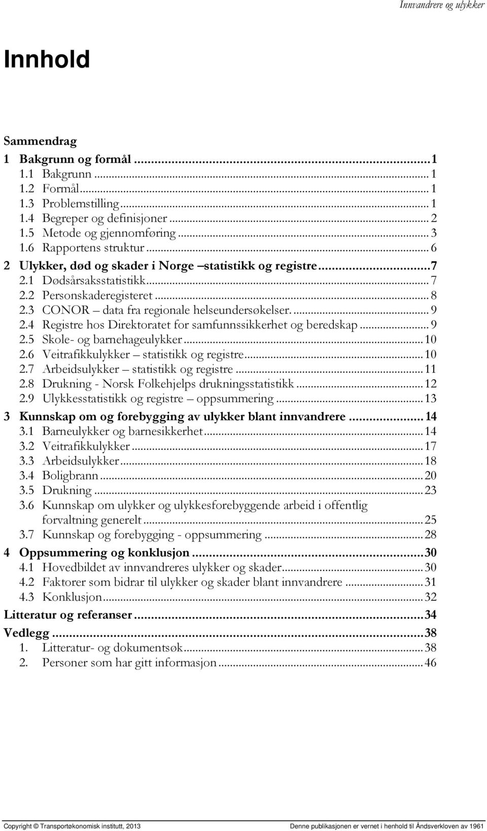 4 Registre hos Direktoratet for samfunnssikkerhet og beredskap... 9 2.5 Skole- og barnehageulykker... 10 2.6 Veitrafikkulykker statistikk og registre... 10 2.7 Arbeidsulykker statistikk og registre.