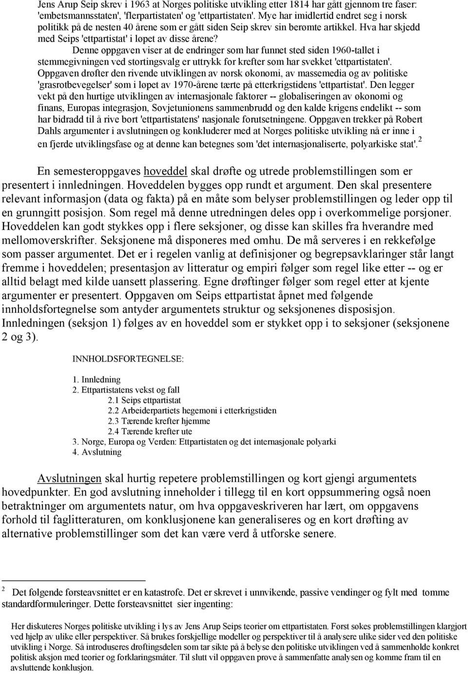 Denne oppgaven viser at de endringer som har funnet sted siden 1960-tallet i stemmegivningen ved stortingsvalg er uttrykk for krefter som har svekket 'ettpartistaten'.