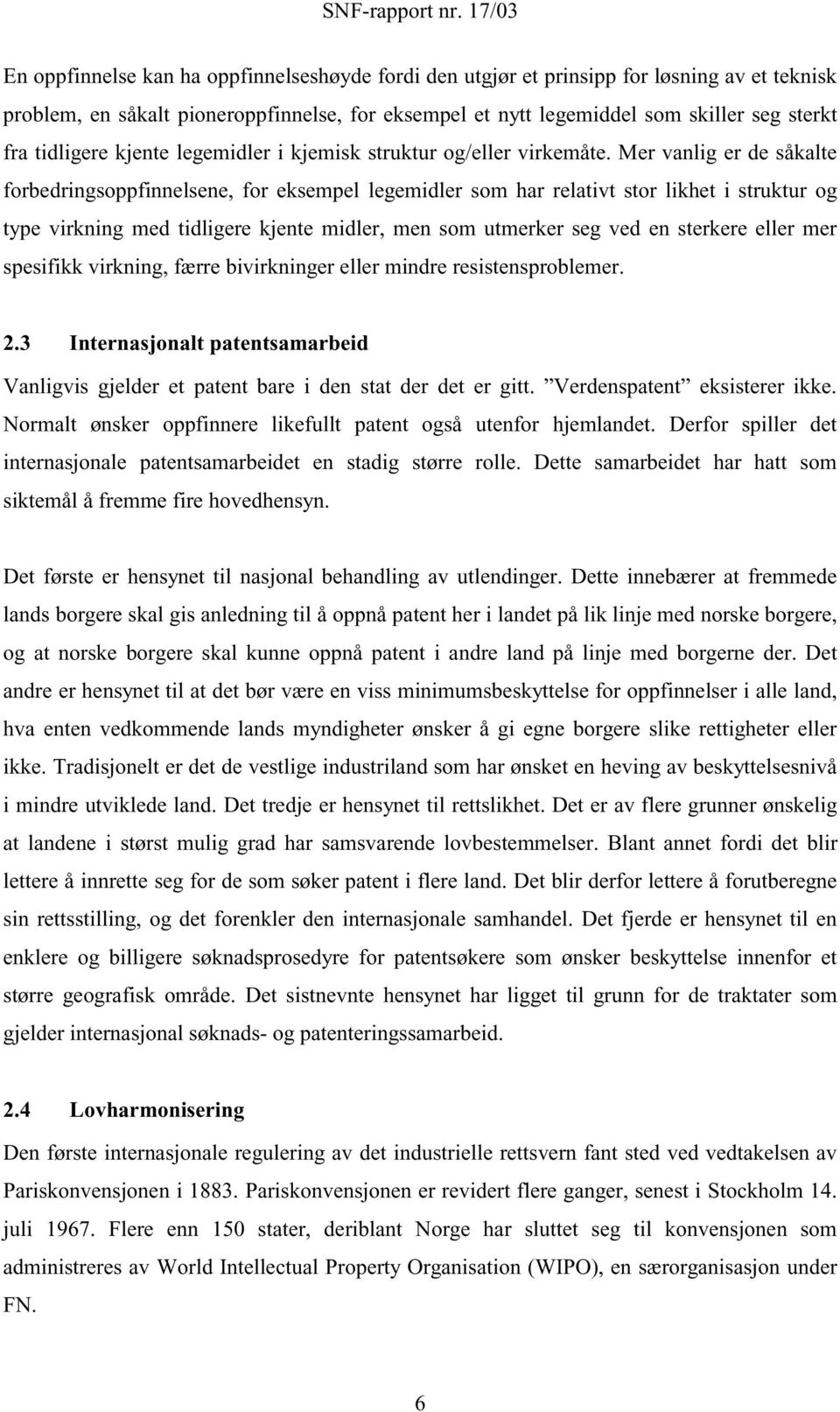 Mer vanlig er de såkalte forbedringsoppfinnelsene, for eksempel legemidler som har relativt stor likhet i struktur og type virkning med tidligere kjente midler, men som utmerker seg ved en sterkere