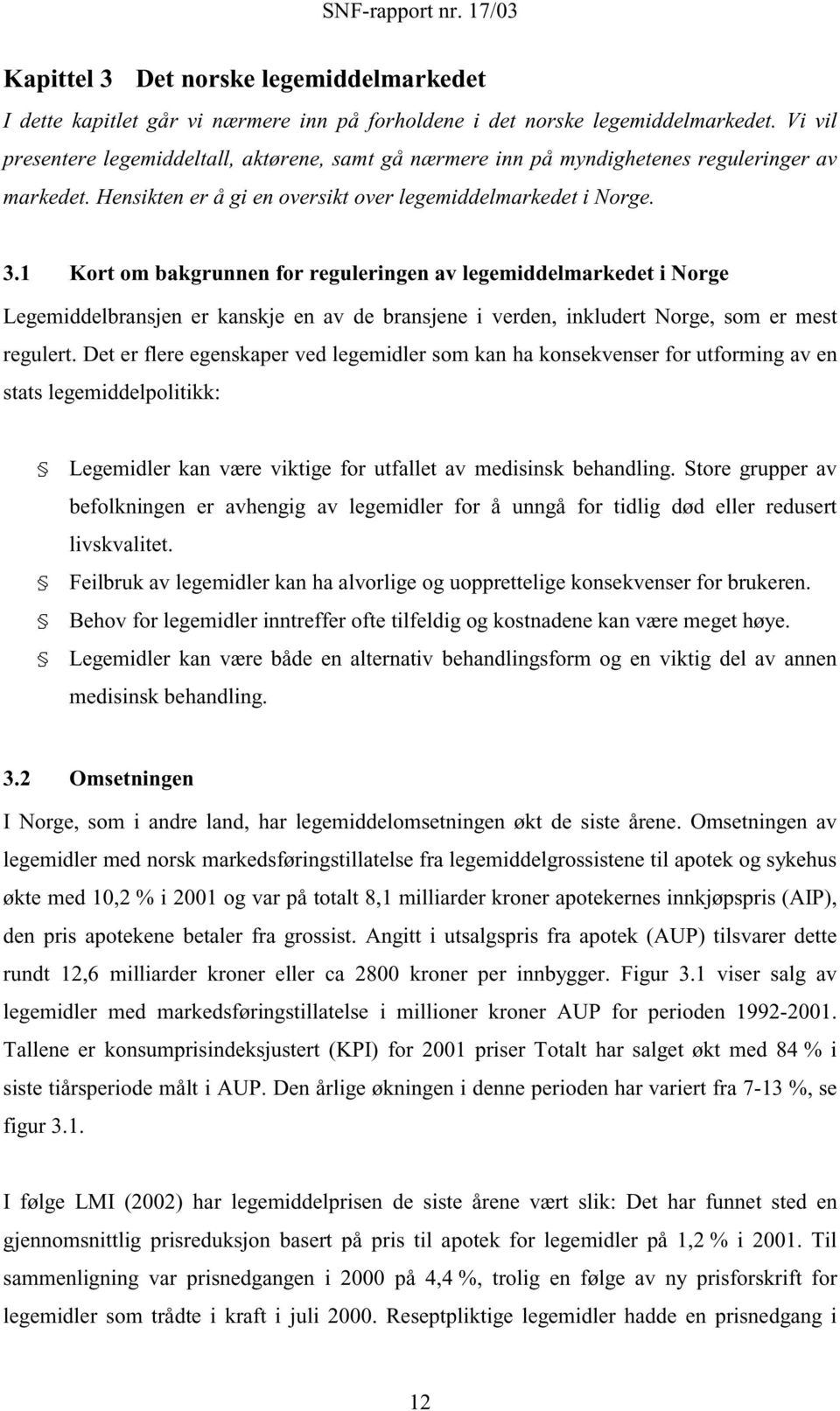 Kort om bakgrunnen for reguleringen av legemiddelmarkedet i Norge Legemiddelbransjen er kanskje en av de bransjene i verden, inkludert Norge, som er mest regulert.