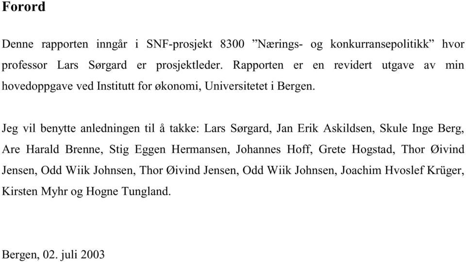 Jeg vil benytte anledningen til å takke: Lars Sørgard, Jan Erik Askildsen, Skule Inge Berg, Are Harald Brenne, Stig Eggen Hermansen,