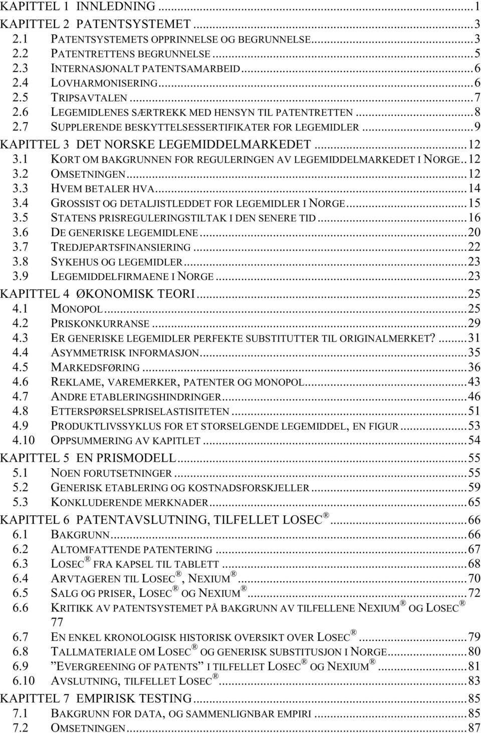 . 3. OMSETNINGEN... 3.3 HVEM BETALER HVA...4 3.4 GROSSIST OG DETALJISTLEDDET FOR LEGEMIDLER I NORGE...5 3.5 STATENS PRISREGULERINGSTILTAK I DEN SENERE TID...6 3.6 DE GENERISKE LEGEMIDLENE...0 3.