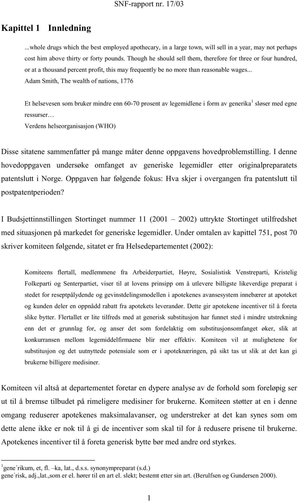 .. Adam Smith, The wealth of nations, 776 Et helsevesen som bruker mindre enn 60-70 prosent av legemidlene i form av generika sløser med egne ressurser Verdens helseorganisasjon (WHO) Disse sitatene