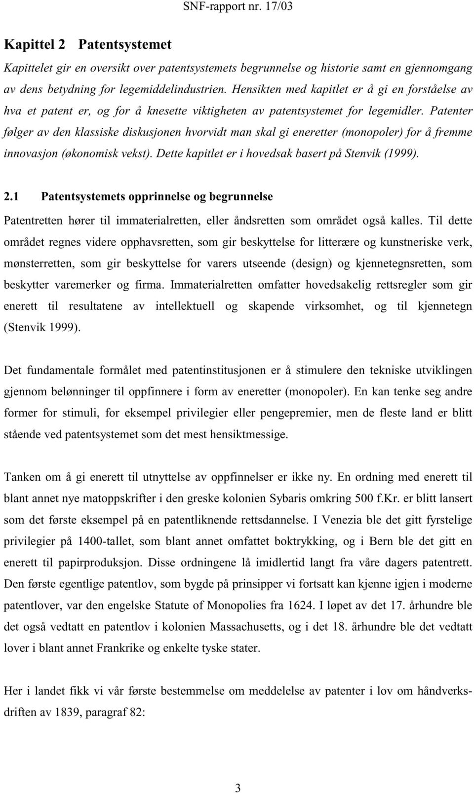 Patenter følger av den klassiske diskusjonen hvorvidt man skal gi eneretter (monopoler) for å fremme innovasjon (økonomisk vekst). Dette kapitlet er i hovedsak basert på Stenvik (999).