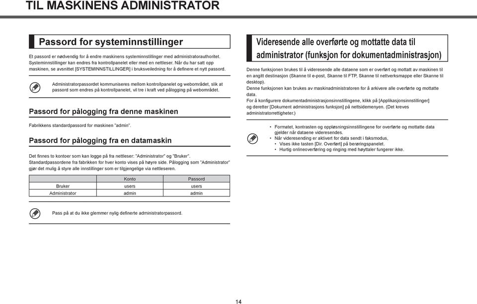 Administratorpassordet kommuniseres mellom kontrollpanelet og webområdet, slik at passord som endres på kontrollpanelet, vil tre i kraft ved pålogging på webområdet.