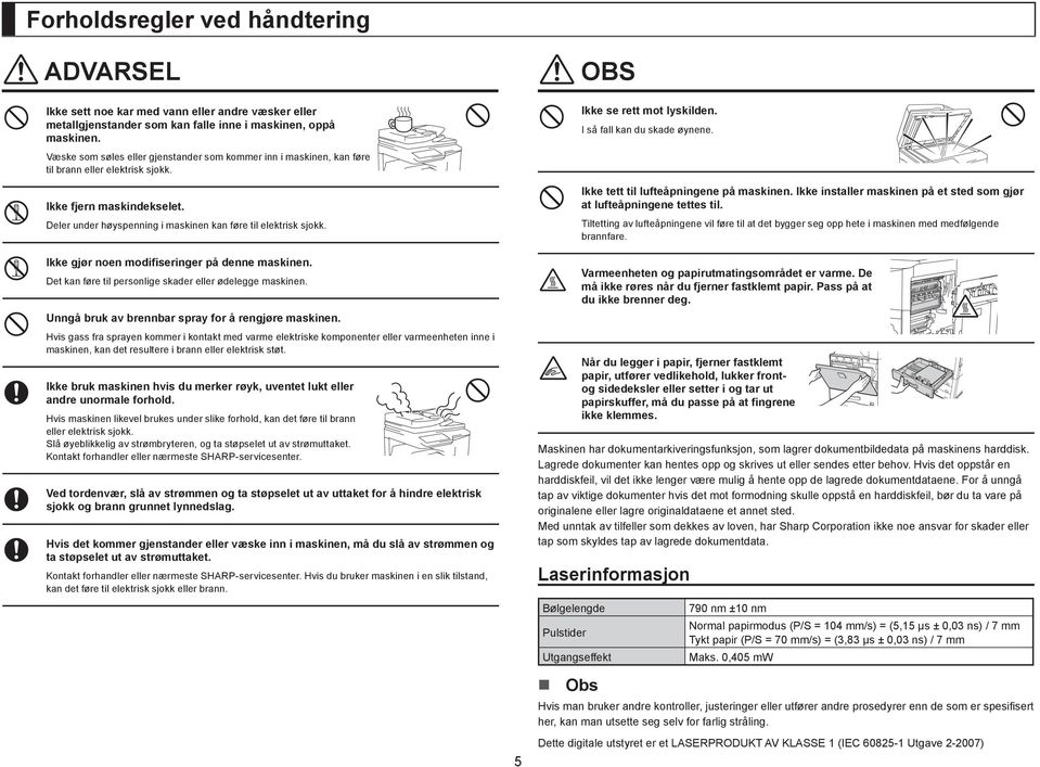 Ikke gjør noen modifiseringer på denne maskinen. Det kan føre til personlige skader eller ødelegge maskinen. Unngå bruk av brennbar spray for å rengjøre maskinen.