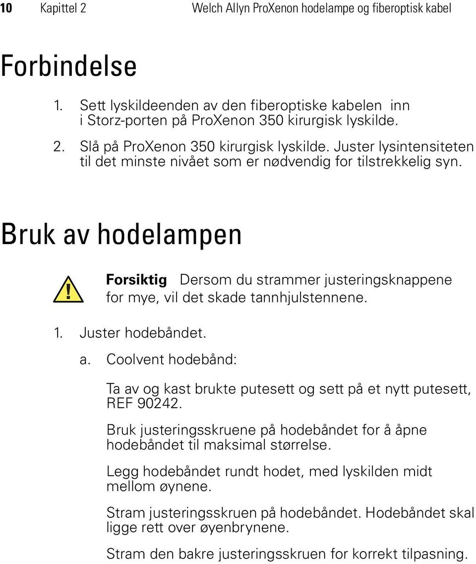 Juster hodebåndet. a. Coolvent hodebånd: Ta av og kast brukte putesett og sett på et nytt putesett, REF 90242. Bruk justeringsskruene på hodebåndet for å åpne hodebåndet til maksimal størrelse.