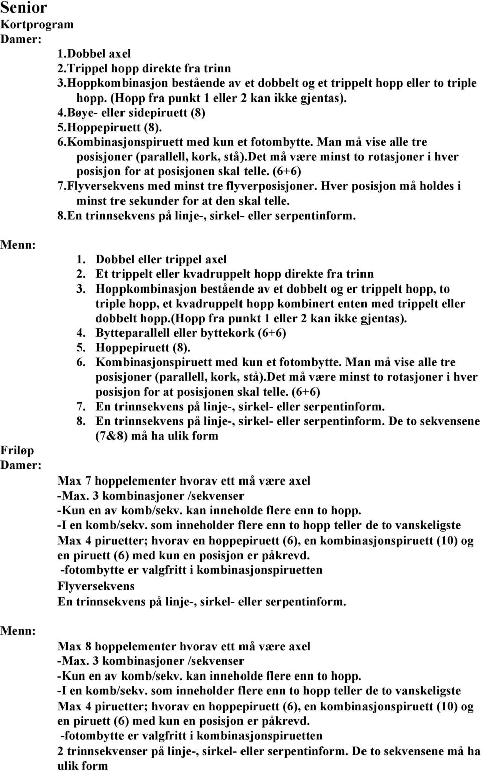 Flyversekvens med minst tre flyverposisjoner. Hver posisjon må holdes i minst tre sekunder for at den skal telle. 8.En trinnsekvens på linje-, sirkel- eller serpentinform. Menn: Friløp Damer: Menn: 1.