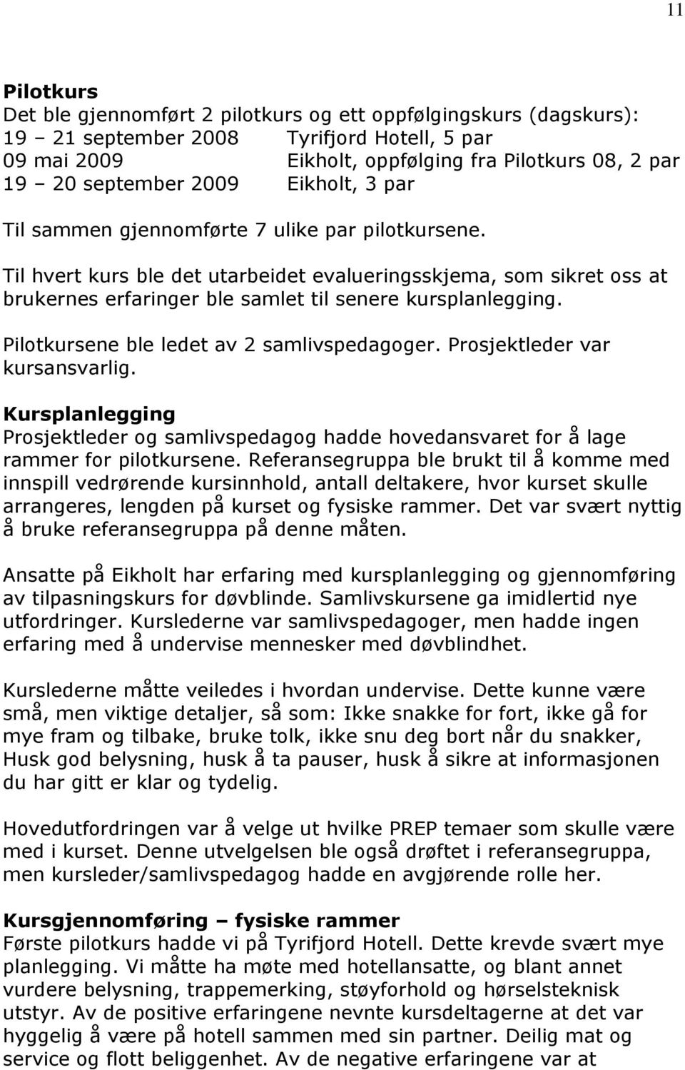 Pilotkursene ble ledet av 2 samlivspedagoger. Prosjektleder var kursansvarlig. Kursplanlegging Prosjektleder og samlivspedagog hadde hovedansvaret for å lage rammer for pilotkursene.