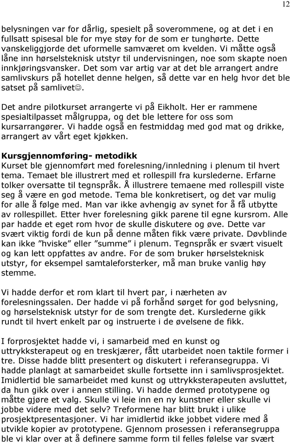 Det som var artig var at det ble arrangert andre samlivskurs på hotellet denne helgen, så dette var en helg hvor det ble satset på samlivet. Det andre pilotkurset arrangerte vi på Eikholt.