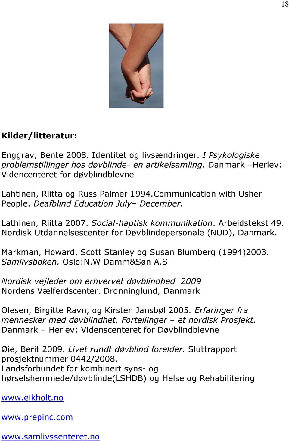 Social-haptisk kommunikation. Arbeidstekst 49. Nordisk Utdannelsescenter for Døvblindepersonale (NUD), Danmark. Markman, Howard, Scott Stanley og Susan Blumberg (1994)2003. Samlivsboken. Oslo:N.