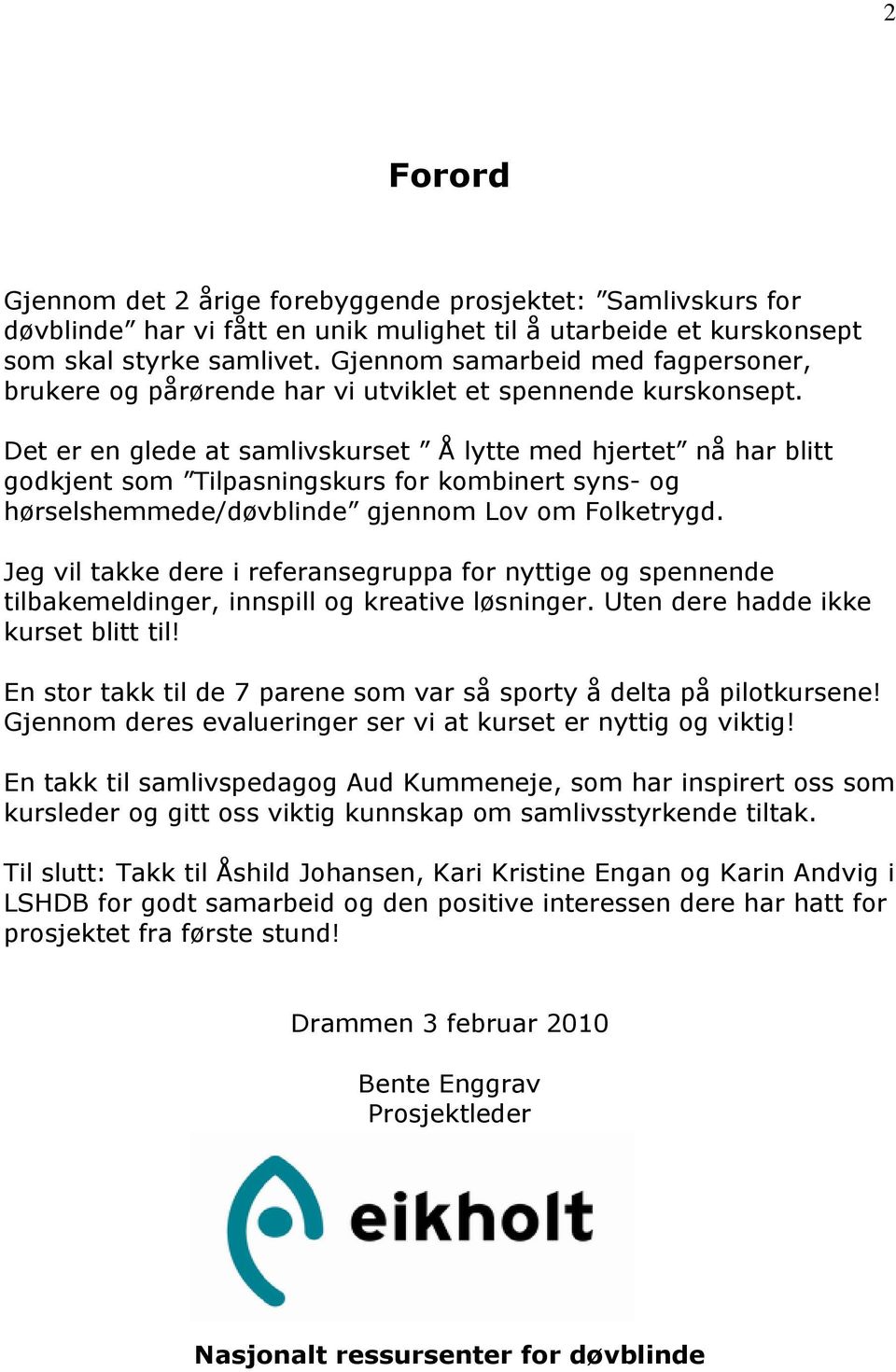 Det er en glede at samlivskurset Å lytte med hjertet nå har blitt godkjent som Tilpasningskurs for kombinert syns- og hørselshemmede/døvblinde gjennom Lov om Folketrygd.