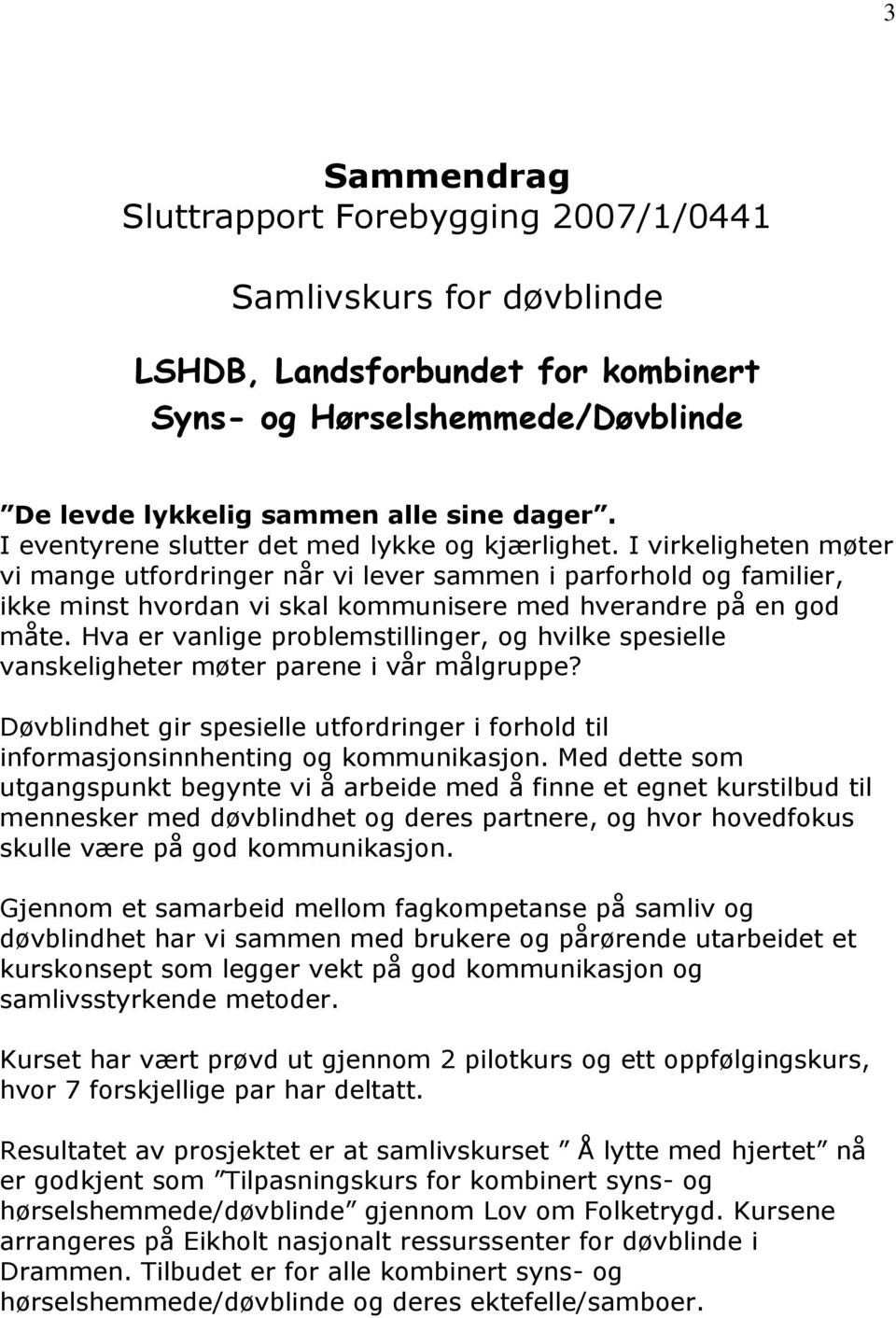 I virkeligheten møter vi mange utfordringer når vi lever sammen i parforhold og familier, ikke minst hvordan vi skal kommunisere med hverandre på en god måte.