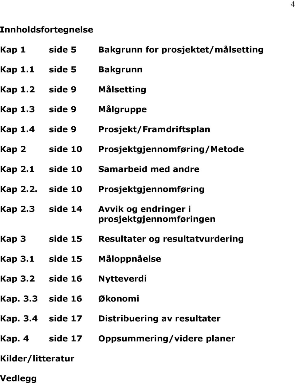 3 side 14 Avvik og endringer i prosjektgjennomføringen Kap 3 side 15 Resultater og resultatvurdering Kap 3.1 side 15 Måloppnåelse Kap 3.