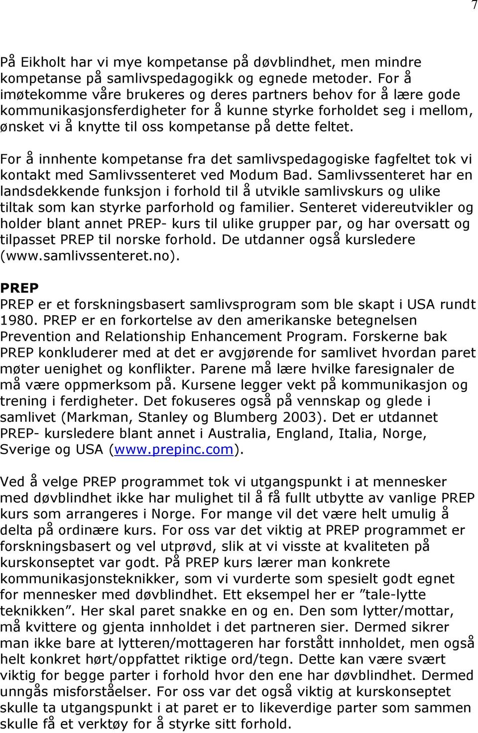 For å innhente kompetanse fra det samlivspedagogiske fagfeltet tok vi kontakt med Samlivssenteret ved Modum Bad.