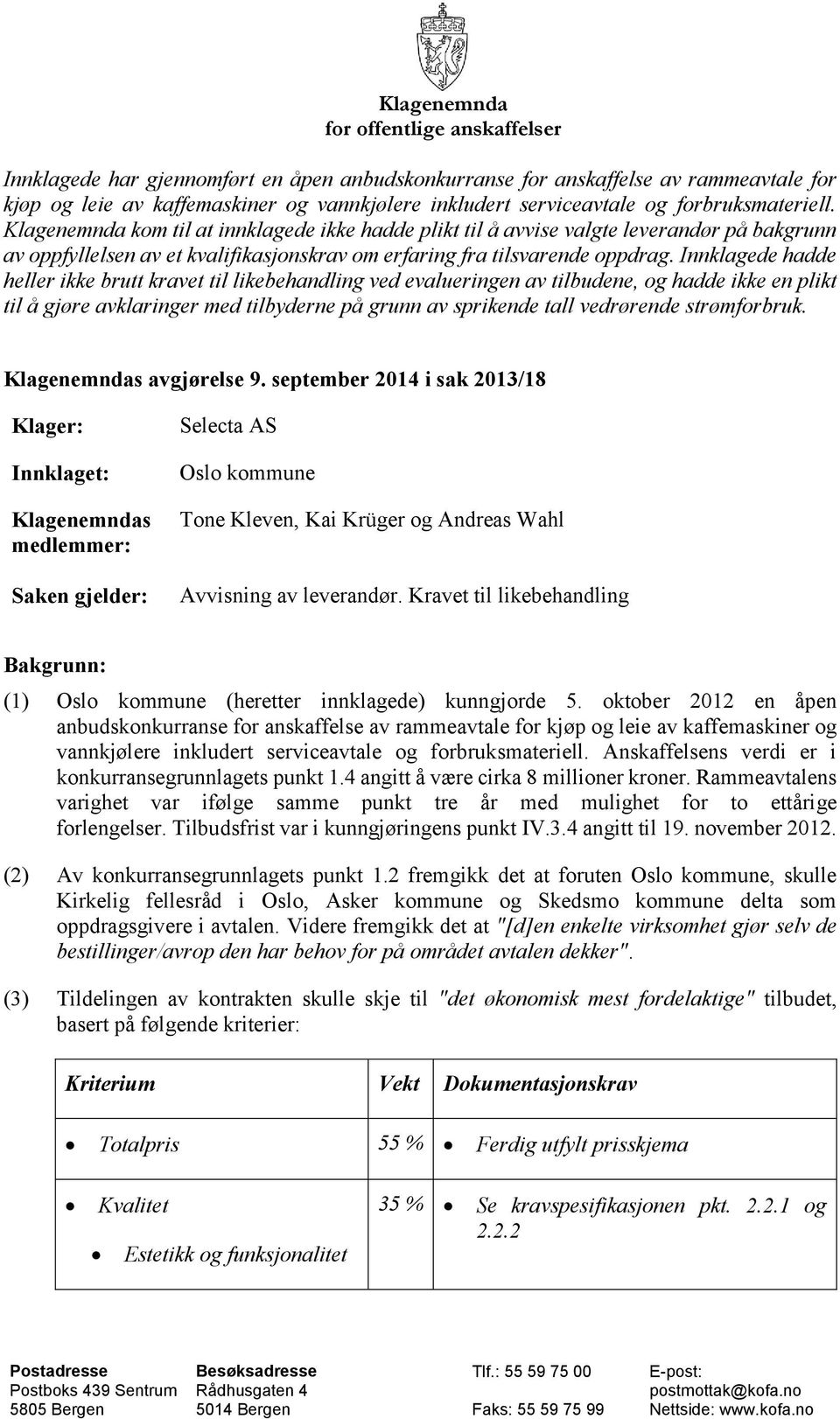 Innklagede hadde heller ikke brutt kravet til likebehandling ved evalueringen av tilbudene, og hadde ikke en plikt til å gjøre avklaringer med tilbyderne på grunn av sprikende tall vedrørende